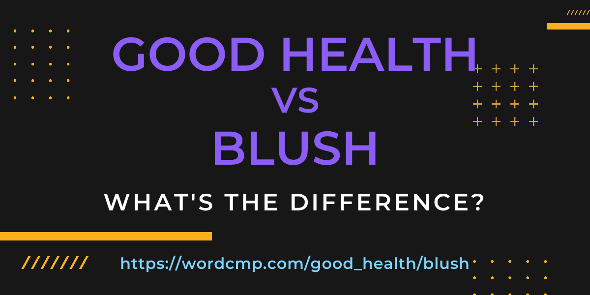 Difference between good health and blush