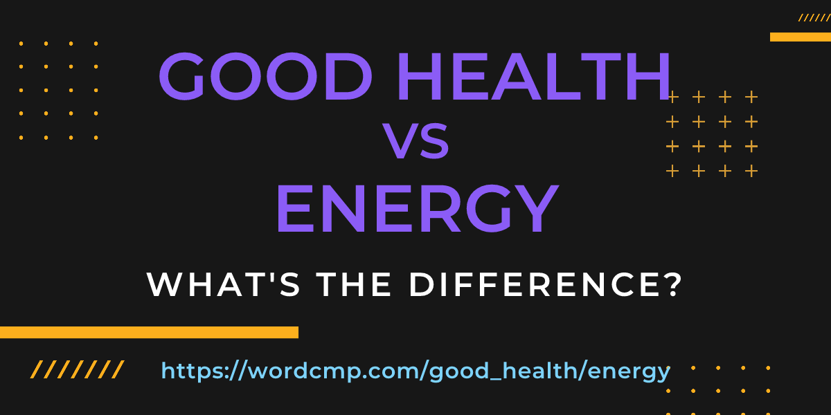Difference between good health and energy