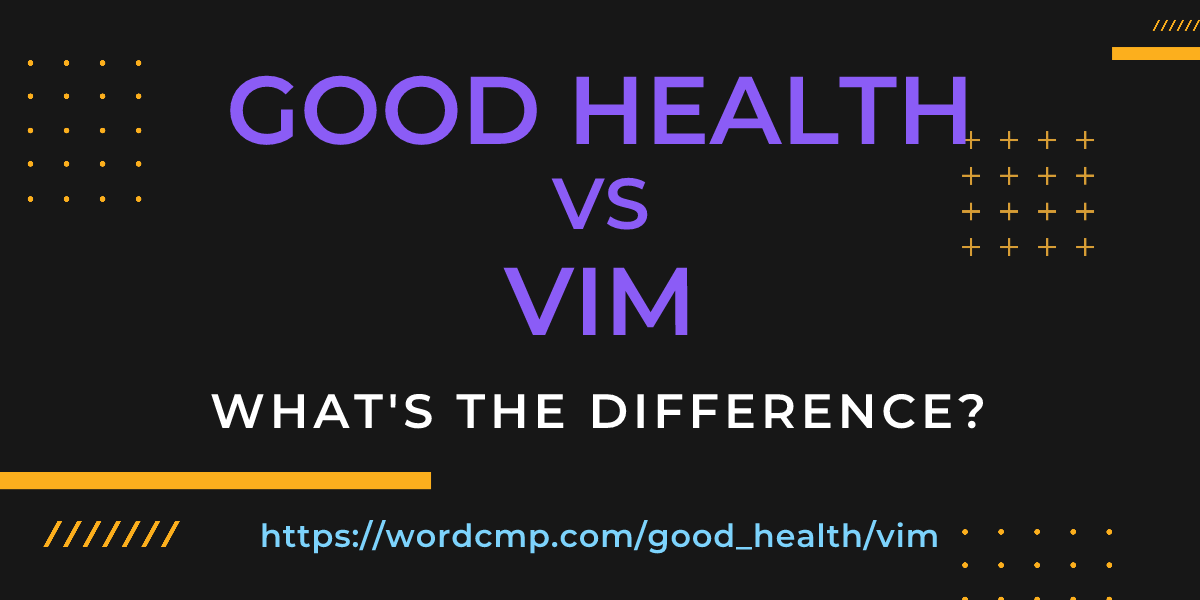 Difference between good health and vim