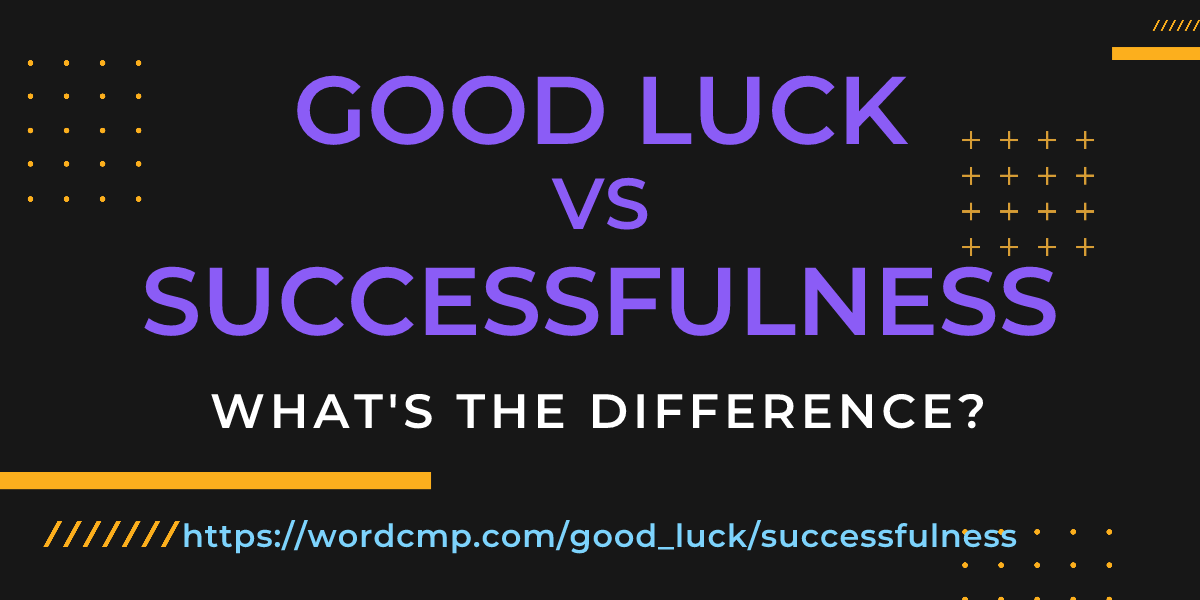 Difference between good luck and successfulness