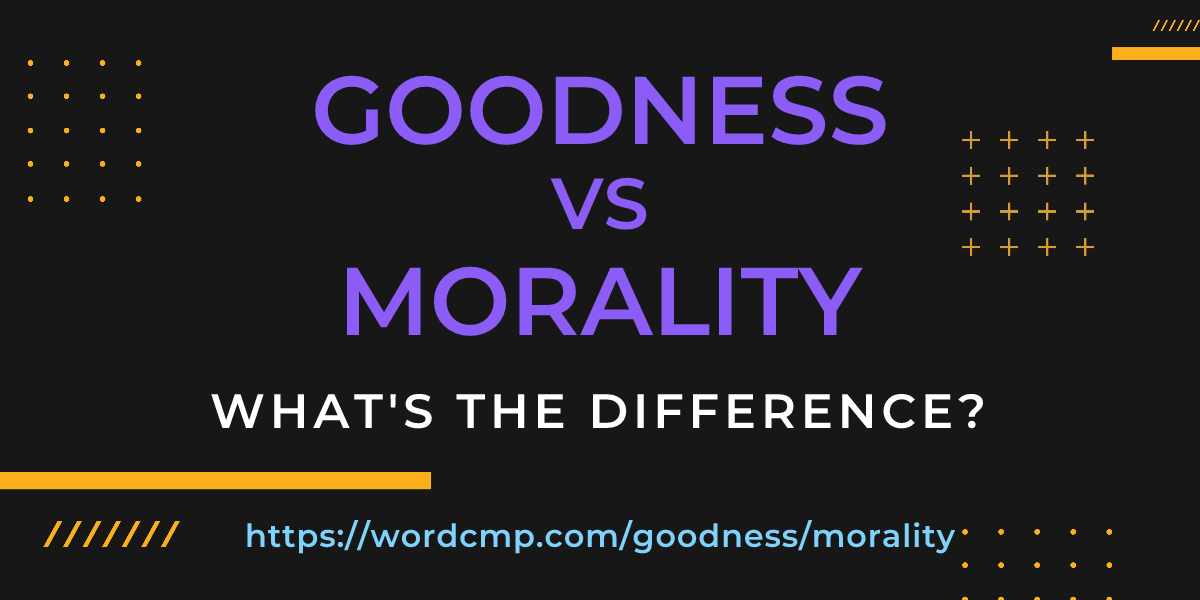 Difference between goodness and morality