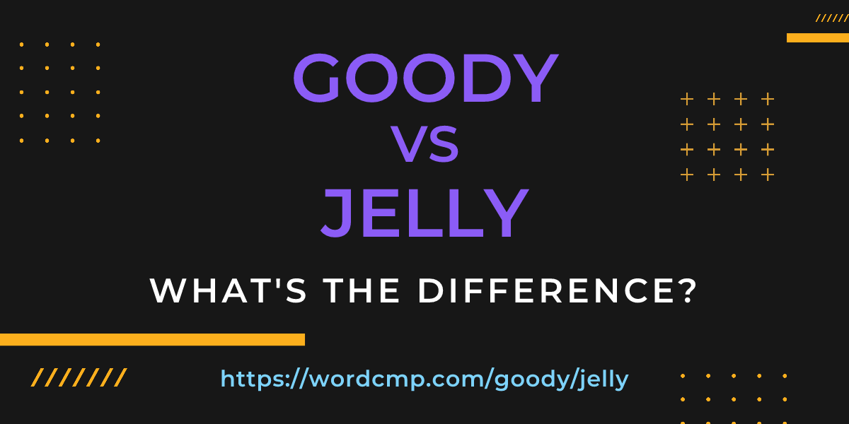 Difference between goody and jelly