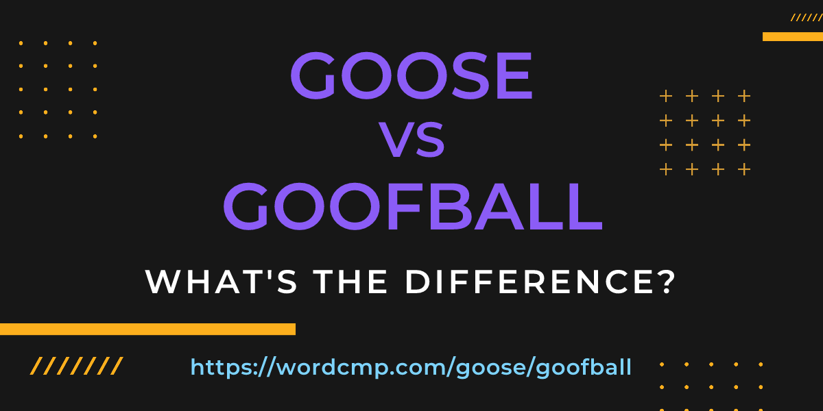Difference between goose and goofball