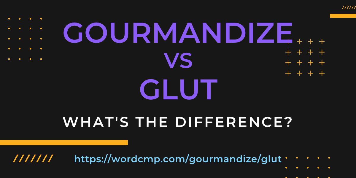 Difference between gourmandize and glut
