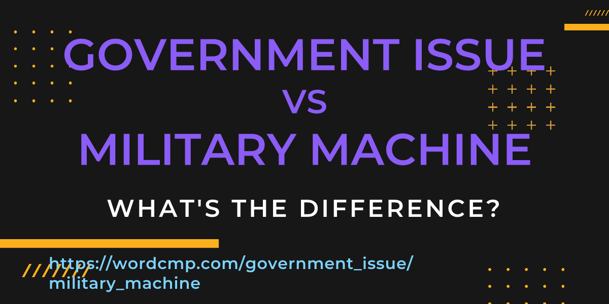 Difference between government issue and military machine