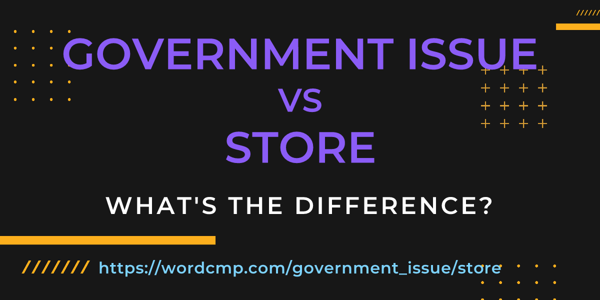 Difference between government issue and store