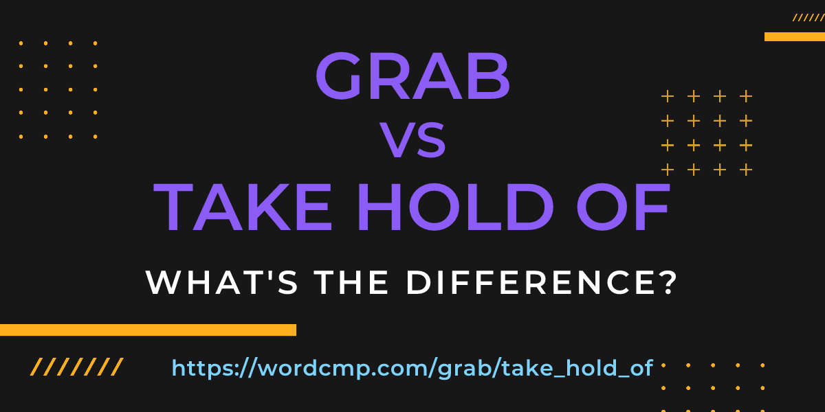 Difference between grab and take hold of