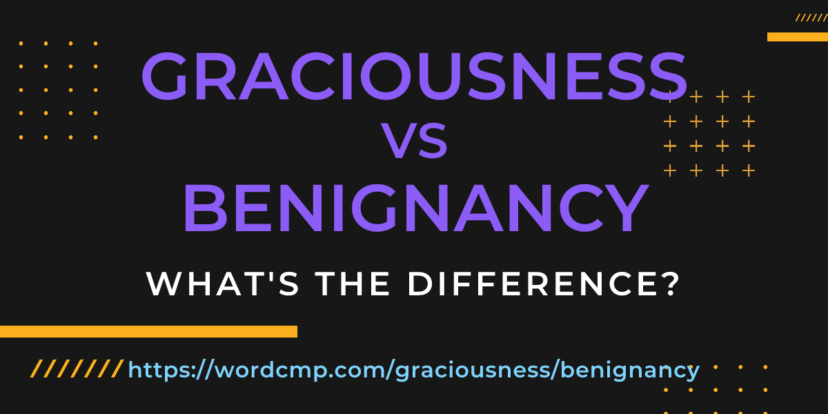 Difference between graciousness and benignancy