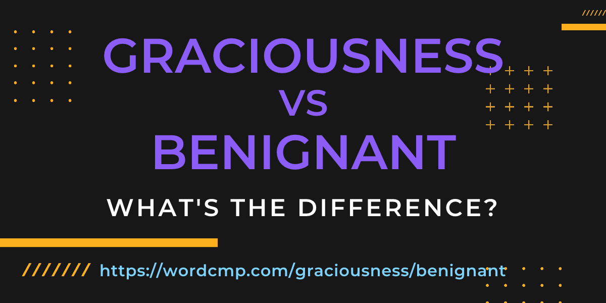 Difference between graciousness and benignant