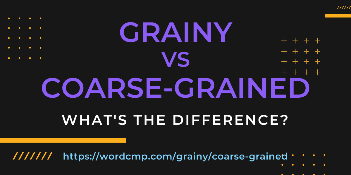 Difference between grainy and coarse-grained