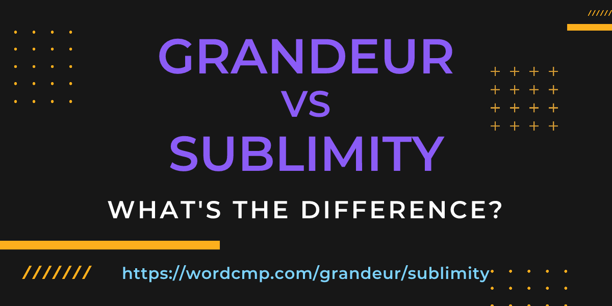 Difference between grandeur and sublimity