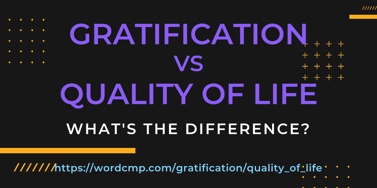 Difference between gratification and quality of life