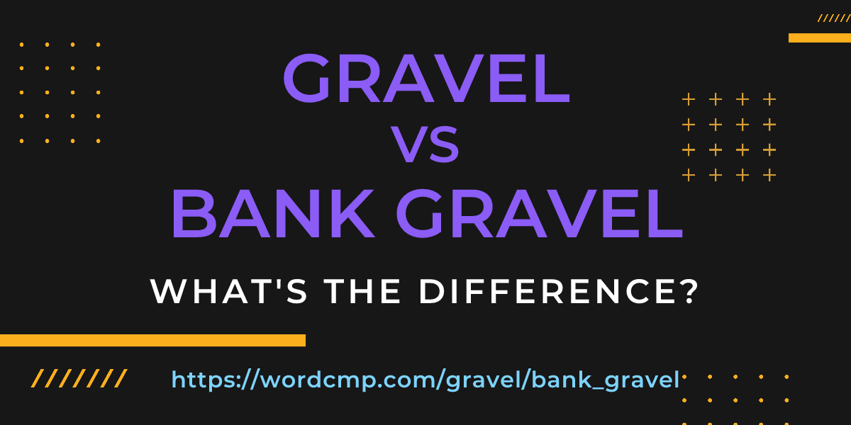 Difference between gravel and bank gravel
