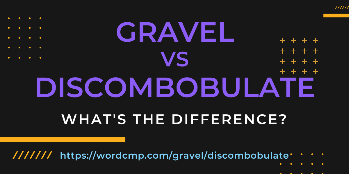 Difference between gravel and discombobulate