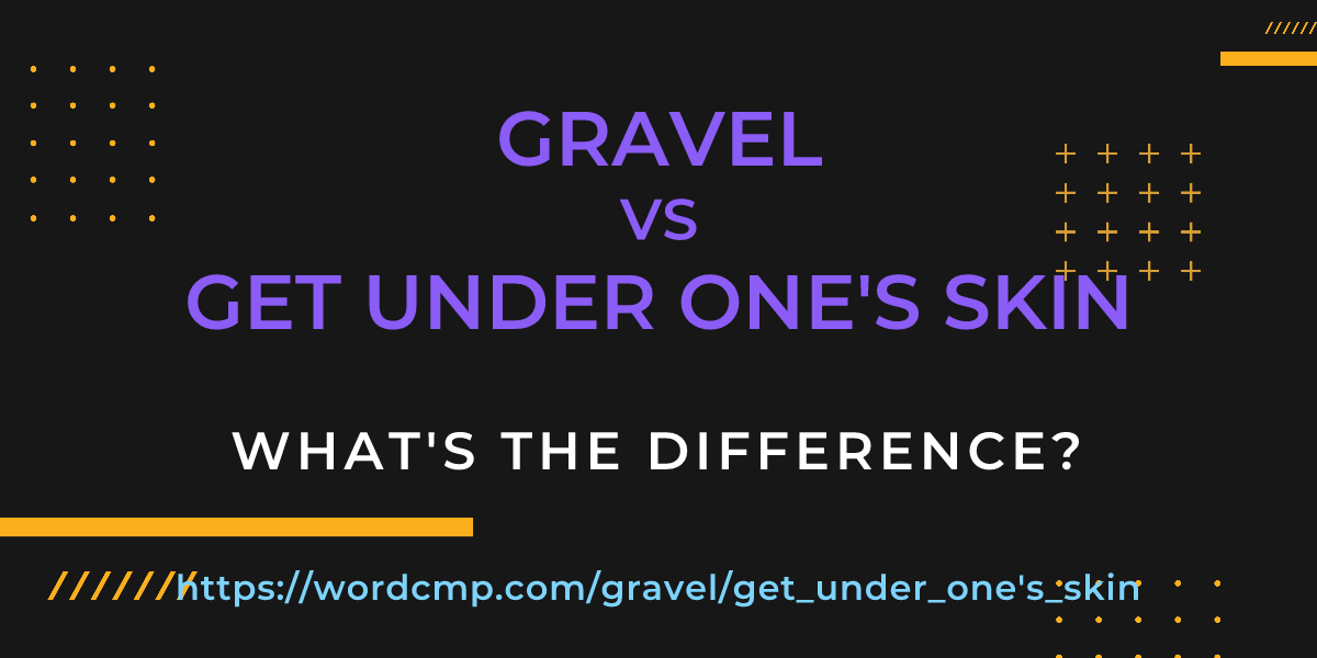 Difference between gravel and get under one's skin