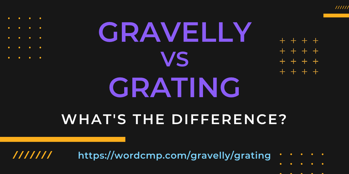 Difference between gravelly and grating