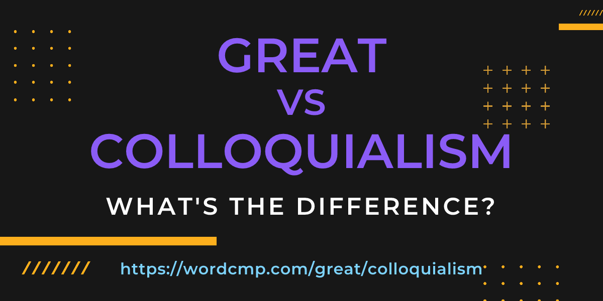 Difference between great and colloquialism