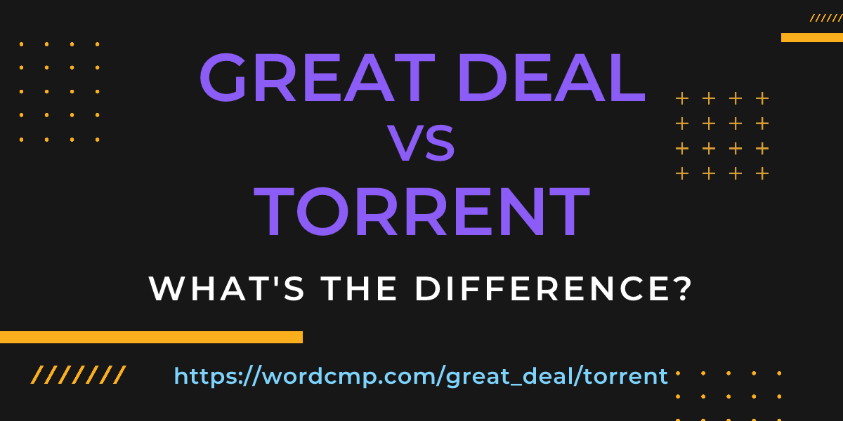 Difference between great deal and torrent