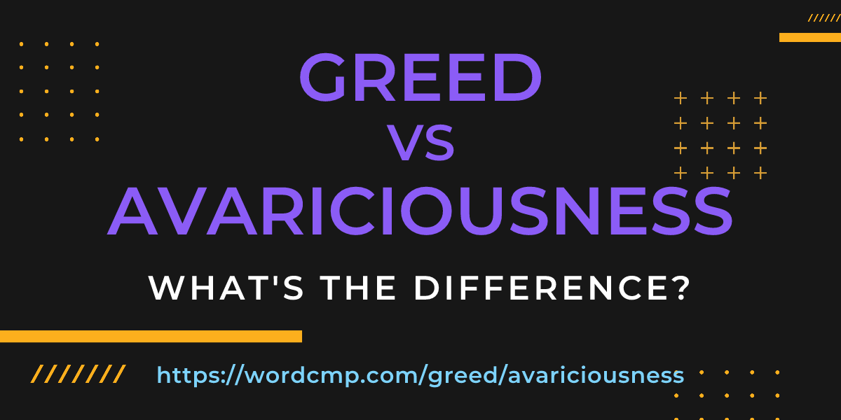 Difference between greed and avariciousness