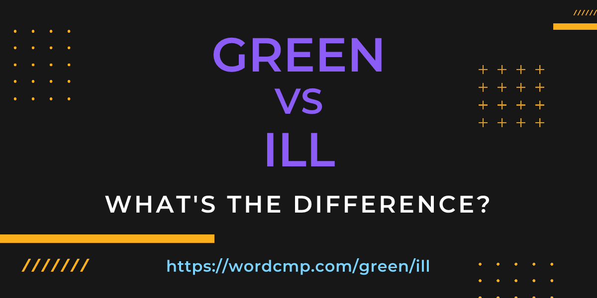 Difference between green and ill