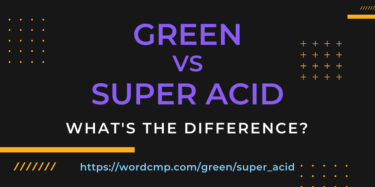 Difference between green and super acid