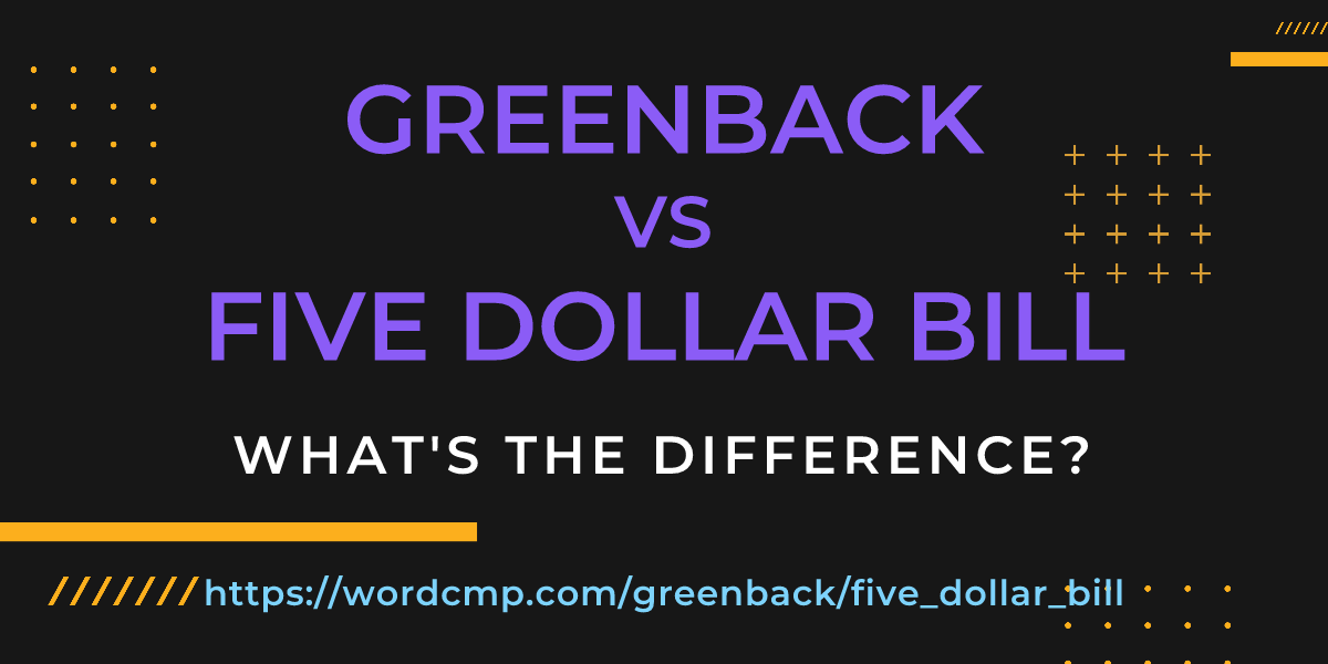Difference between greenback and five dollar bill