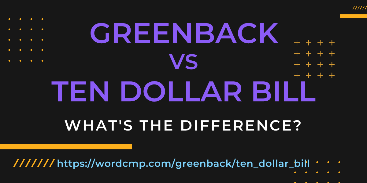 Difference between greenback and ten dollar bill