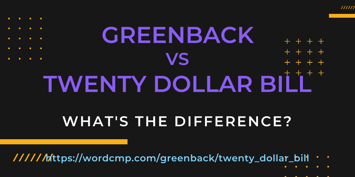 Difference between greenback and twenty dollar bill