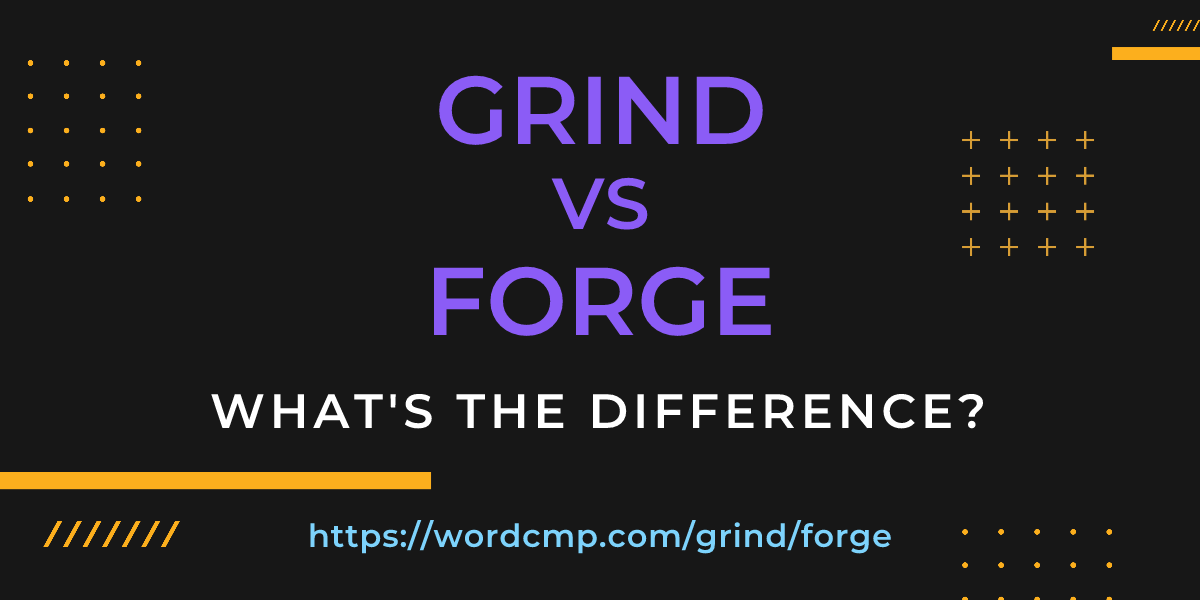 Difference between grind and forge