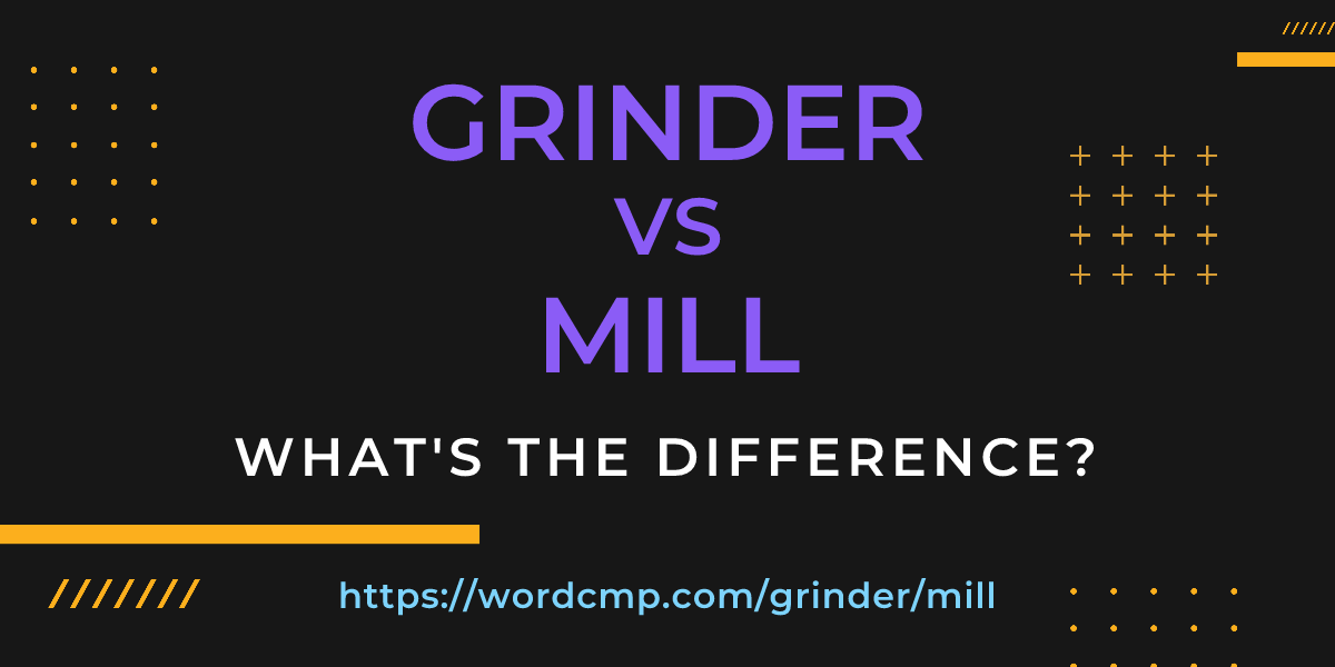 Difference between grinder and mill