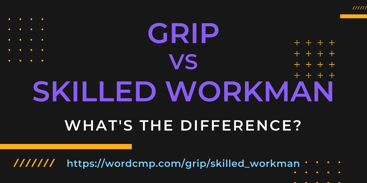 Difference between grip and skilled workman