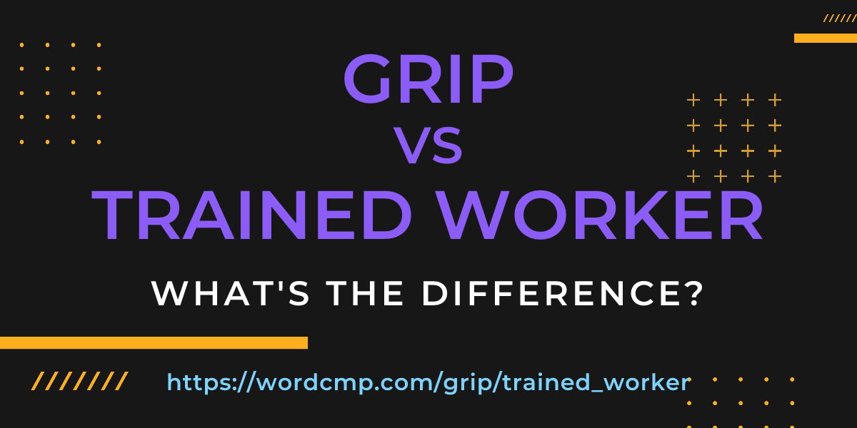 Difference between grip and trained worker
