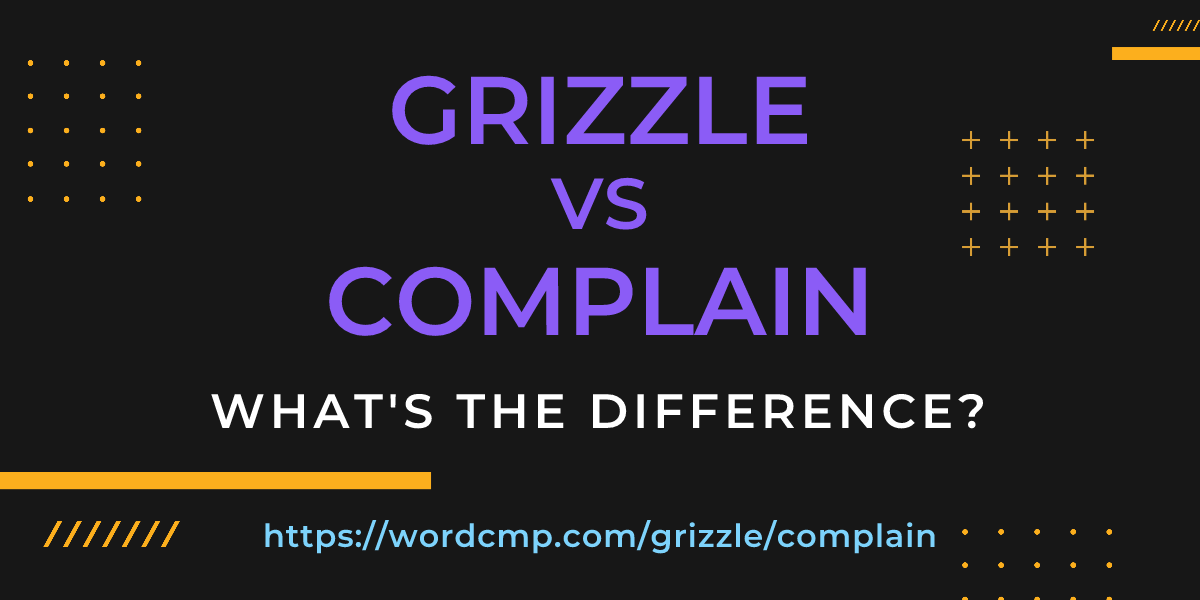 Difference between grizzle and complain