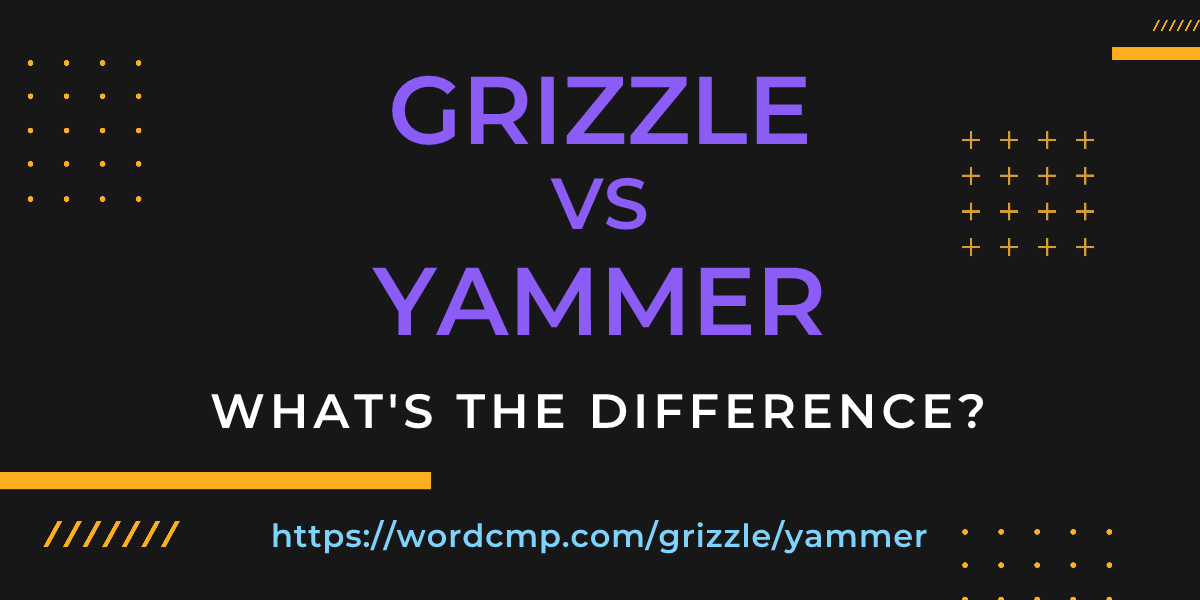 Difference between grizzle and yammer