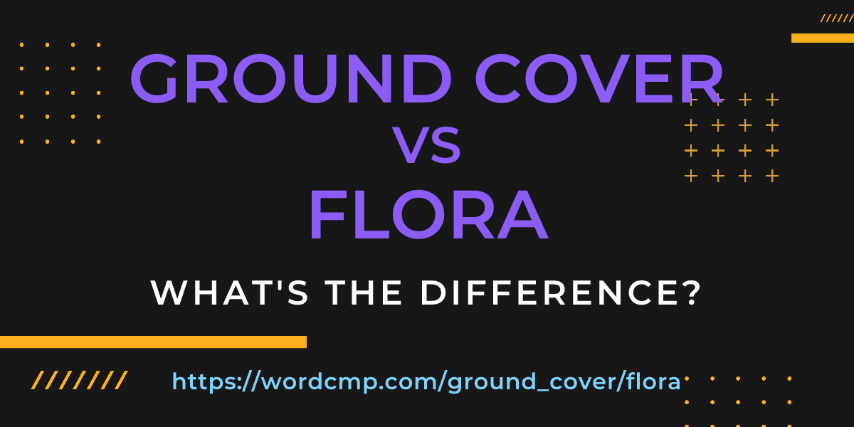 Difference between ground cover and flora