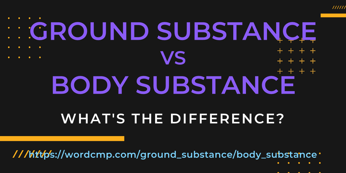 Difference between ground substance and body substance