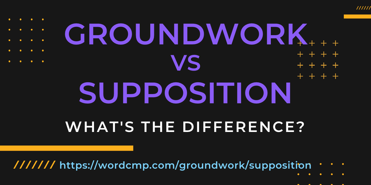 Difference between groundwork and supposition
