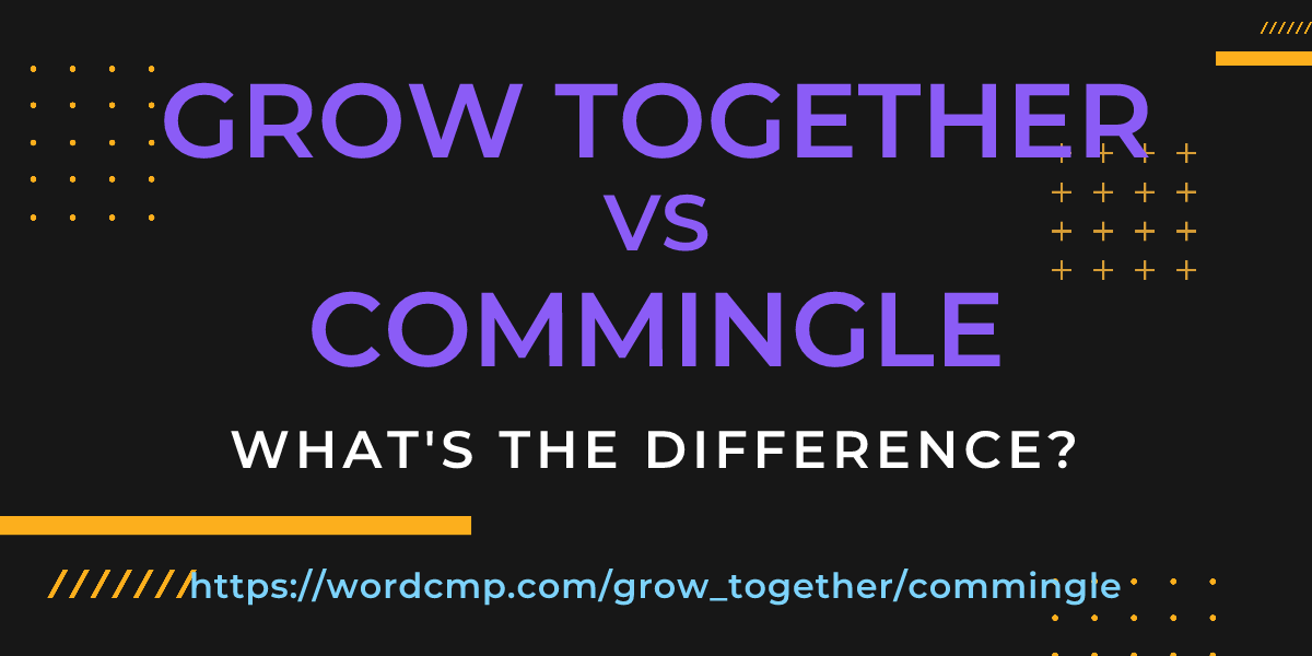 Difference between grow together and commingle