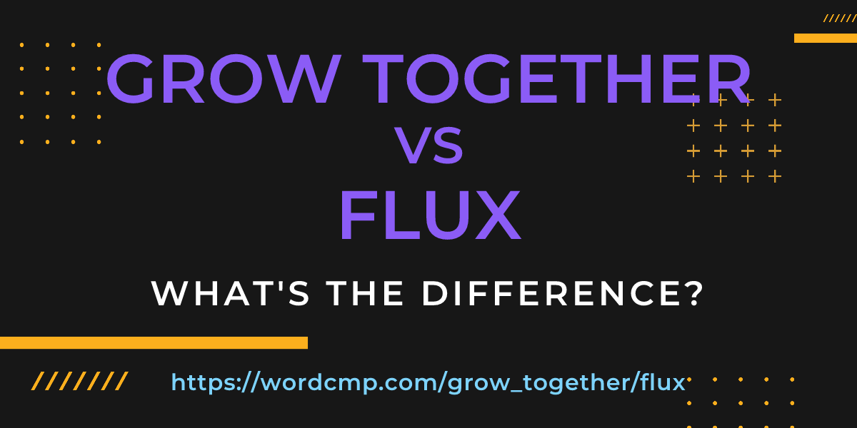 Difference between grow together and flux