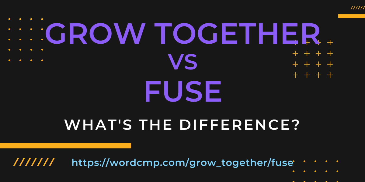 Difference between grow together and fuse