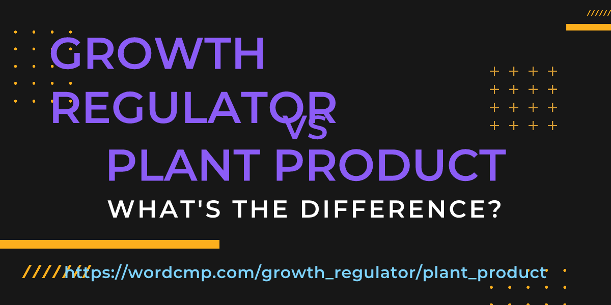 Difference between growth regulator and plant product