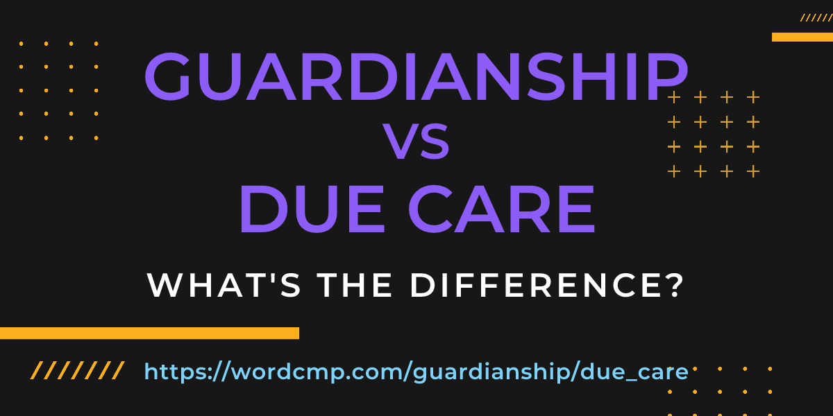 Difference between guardianship and due care