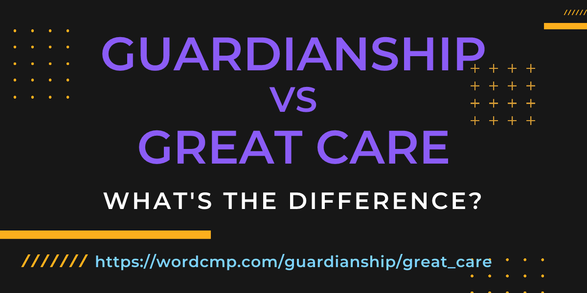 Difference between guardianship and great care
