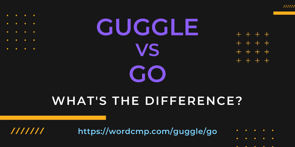 Difference between guggle and go