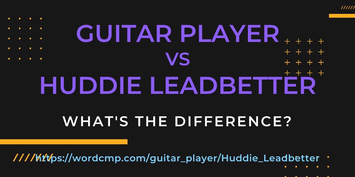 Difference between guitar player and Huddie Leadbetter