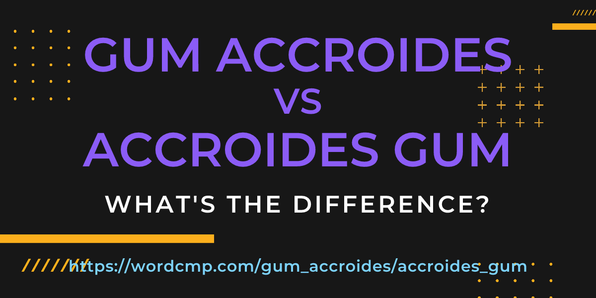 Difference between gum accroides and accroides gum