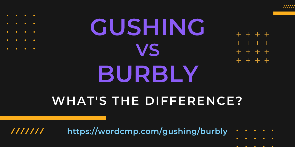 Difference between gushing and burbly