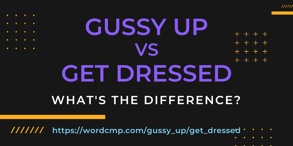 Difference between gussy up and get dressed