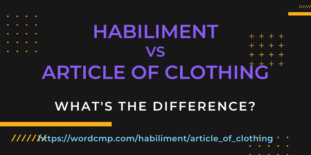 Difference between habiliment and article of clothing