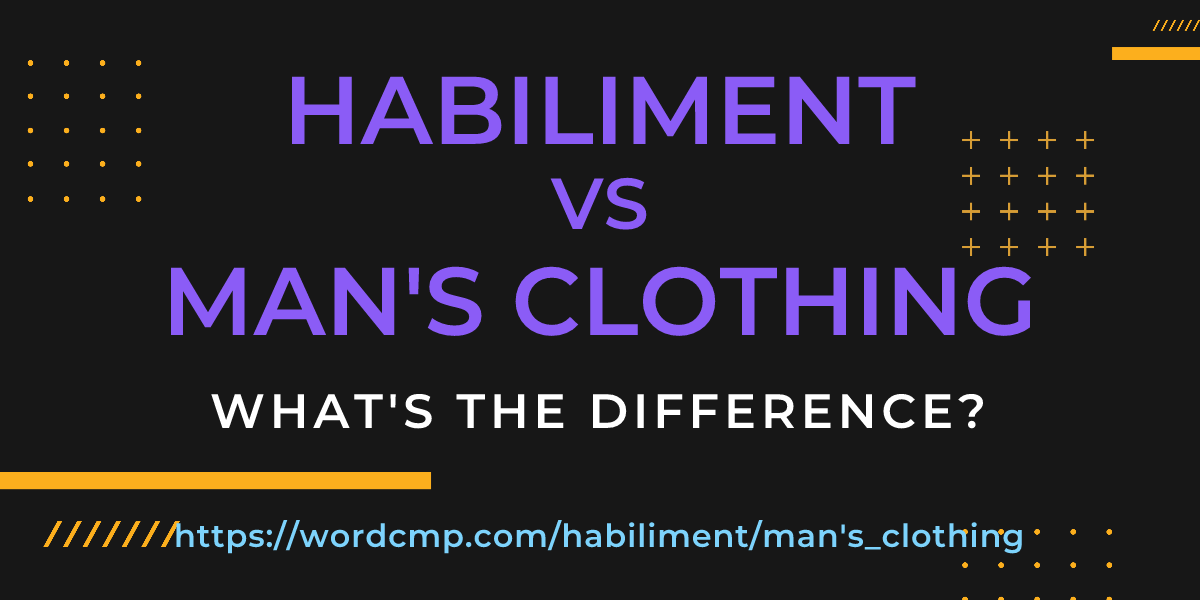 Difference between habiliment and man's clothing